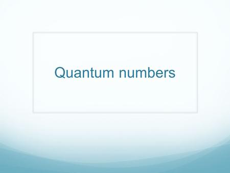Quantum numbers.