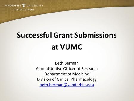 Successful Grant Submissions at VUMC Beth Berman Administrative Officer of Research Department of Medicine Division of Clinical Pharmacology