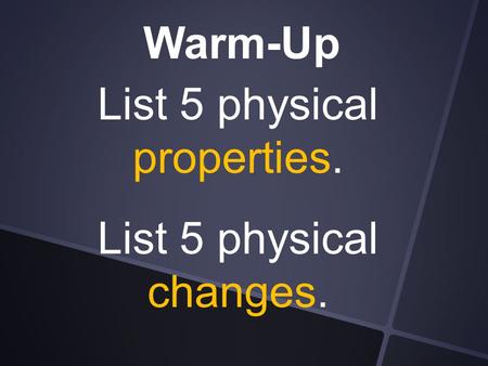 List 5 physical properties.