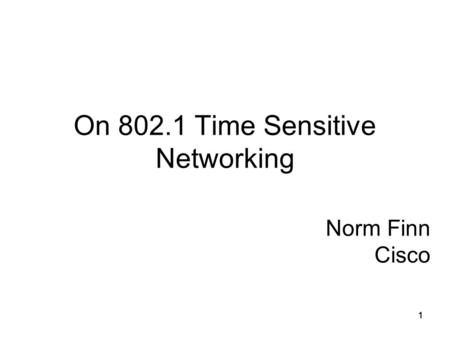1111 Norm Finn Cisco On 802.1 Time Sensitive Networking.