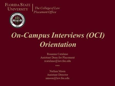 On-Campus Interviews (OCI) Orientation The College of Law Placement Office F LORIDA S TATE U NIVERSITY Rosanna Catalano Assistant Dean for Placement