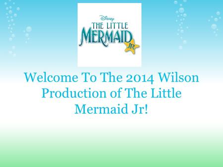 Welcome To The 2014 Wilson Production of The Little Mermaid Jr!