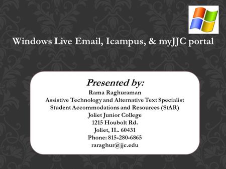 Windows Live Email, Icampus, & myJJC portal Presented by: Rama Raghuraman Assistive Technology and Alternative Text Specialist Student Accommodations and.