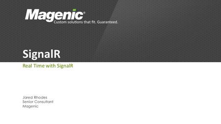 SignalR Real Time with SignalR Jared Rhodes Senior Consultant Magenic.
