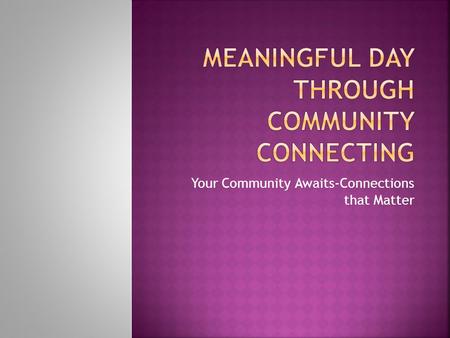 Your Community Awaits-Connections that Matter. What gives your life meaning?