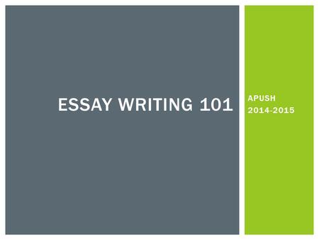 Essay Writing 101 APUSH 2014-2015.