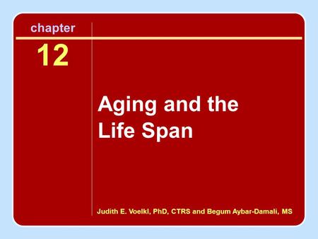 Judith E. Voelkl, PhD, CTRS and Begum Aybar-Damali, MS chapter 12 Aging and the Life Span.