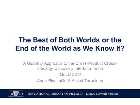 THE NATIONAL LIBRARY OF FINLAND – Library Network Services The Best of Both Worlds or the End of the World as We Know It? A Usability Approach to the Cross-Product.