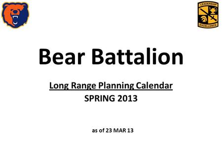 Bear Battalion Long Range Planning Calendar SPRING 2013 as of 23 MAR 13.