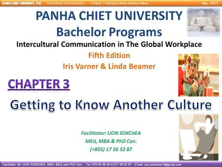 PANHA CHIET UNIVERSITY Bachelor Programs Intercultural Communication in The Global Workplace Fifth Edition Iris Varner & Linda Beamer Facilitator: Mr.