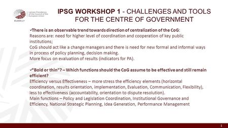 1 IPSG WORKSHOP 1 - CHALLENGES AND TOOLS FOR THE CENTRE OF GOVERNMENT There is an observable trend towards direction of centralization of the CoG: Reasons.