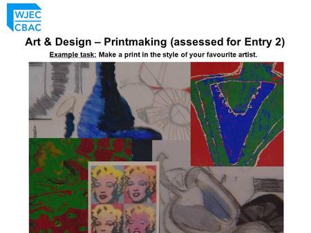 Art & Design – Printmaking (assessed for Entry 2) Example task: Make a print in the style of your favourite artist.