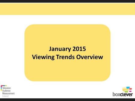 January 2015 Viewing Trends Overview. Irish adults aged 15+ watched TV for an average of 3 hours and 53 minutes each day in January 2015. 90% (3hrs 30min)