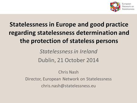 Statelessness in Europe and good practice regarding statelessness determination and the protection of stateless persons Statelessness in Ireland Dublin,