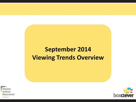September 2014 Viewing Trends Overview. Irish adults aged 15+ watched TV for an average of 3 hours and 10 minutes each day in September 2014 90% (2hrs.