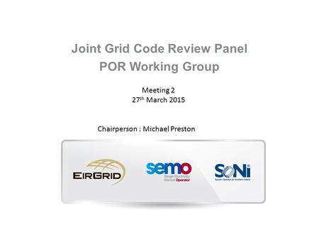 Joint Grid Code Review Panel POR Working Group Meeting 2 27 th March 2015 Chairperson : Michael Preston.