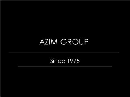 AZIM GROUP Since 1975. Overview Established in 1975 Major Fields: * Textile Garments * Engineering & Consultancy * Construction * Ship Building Manpower:
