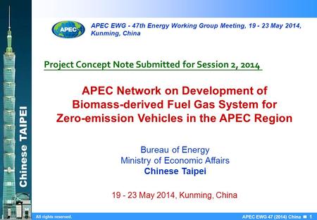 Chinese TAIPEI APEC EWG 47 (2014) China 1 All rights reserved. APEC Network on Development of Biomass-derived Fuel Gas System for Zero-emission Vehicles.