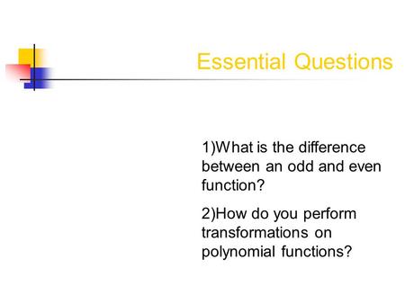Essential Questions 1)What is the difference between an odd and even function? 2)How do you perform transformations on polynomial functions?