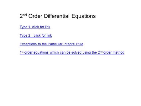 2 nd Order Differential Equations Type 1 click for link Type 2click for link Exceptions to the Particular Integral Rule 1 st order equations which can.