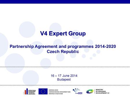 V4 Expert Group V4 Expert Group Partnership Agreement and programmes 2014-2020 Czech Republic 16 – 17 June 2014 Budapest.
