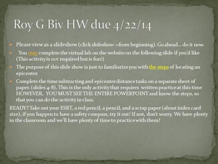 Roy G Biv HW due 4/22/14 Please view as a slideshow (click slideshow->from beginning). Go ahead… do it now. You may complete the virtual lab on the website.