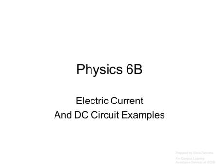 Physics 6B Electric Current And DC Circuit Examples Prepared by Vince Zaccone For Campus Learning Assistance Services at UCSB.