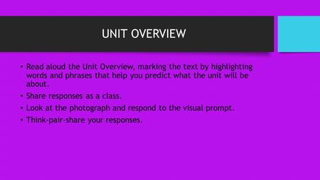 UNIT OVERVIEW Read aloud the Unit Overview, marking the text by highlighting words and phrases that help you predict what the unit will be about. Share.