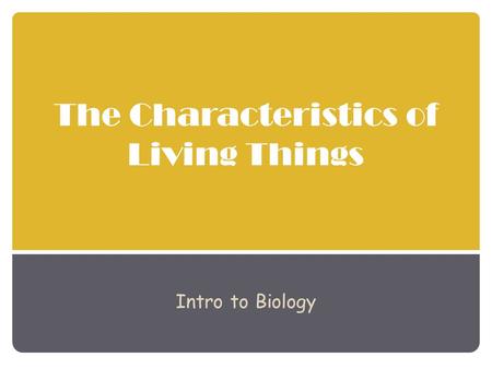 The Characteristics of Living Things Intro to Biology.