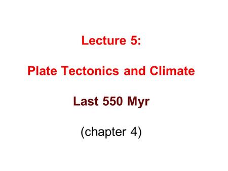 Lecture 5: Plate Tectonics and Climate Last 550 Myr (chapter 4)