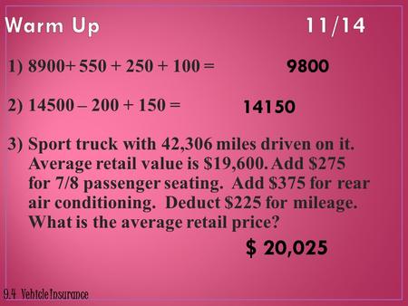 Warm Up 	11/14 9800 8900+ 550 + 250 + 100 = 14500 – 200 + 150 = Sport truck with 42,306 miles driven on it. Average retail value is $19,600. Add $275.