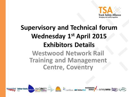 Supervisory and Technical forum Wednesday 1 st April 2015 Exhibitors Details Westwood Network Rail Training and Management Centre, Coventry.