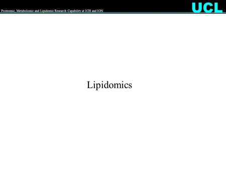 Proteomic, Metabolomic and Lipidomic Research Capability at ICH and ION UCL Lipidomics.