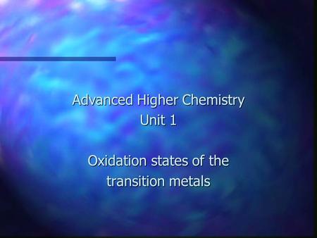 Advanced Higher Chemistry Unit 1 Oxidation states of the transition metals.