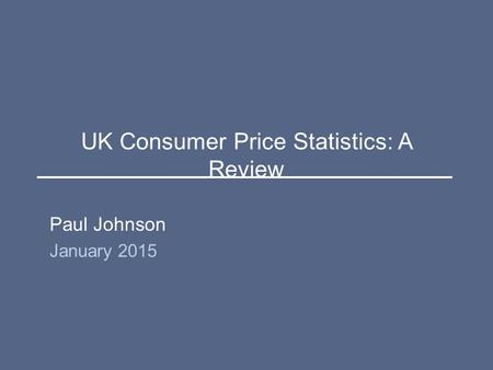 UK Consumer Price Statistics: A Review Paul Johnson January 2015.