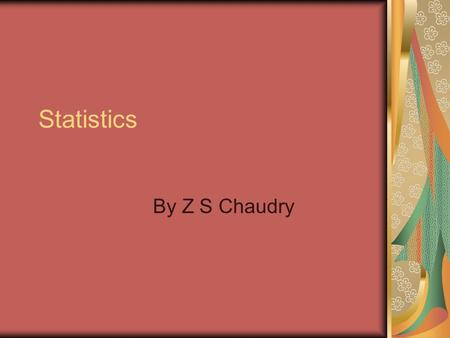 Statistics By Z S Chaudry. Why do I need to know about statistics ? Tested in AKT To understand Journal articles and research papers.
