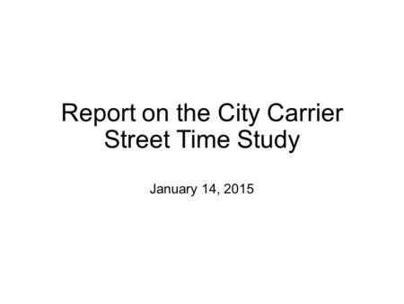 Report on the City Carrier Street Time Study January 14, 2015.