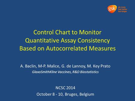 Control Chart to Monitor Quantitative Assay Consistency Based on Autocorrelated Measures A. Baclin, M-P. Malice, G. de Lannoy, M. Key Prato GlaxoSmithKline.