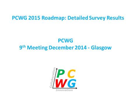 PCWG 9 th Meeting December 2014 - Glasgow PCWG 2015 Roadmap: Detailed Survey Results.