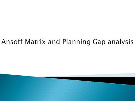 Ansoff Matrix and Planning Gap analysis
