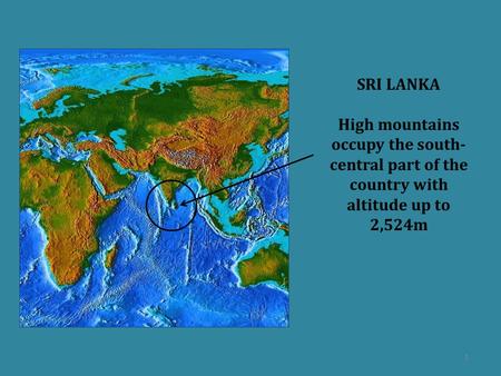 SRI LANKA High mountains occupy the south- central part of the country with altitude up to 2,524m 1.