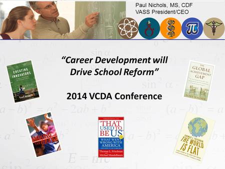 Paul Nichols, MS, CDF VASS President/CEO “Career Development will Drive School Reform” 2014 VCDA Conference.