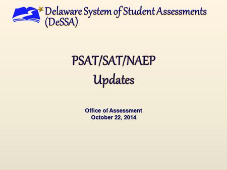 Office of Assessment October 22, 2014. PSAT/SAT/NAEP  PSAT – Pre-Scholastic Aptitude Test  SAT – Scholastic Aptitude Test  NAEP – National Assessment.