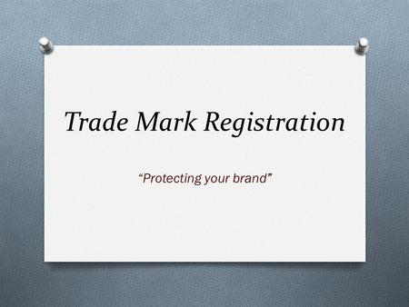 Trade Mark Registration “Protecting your brand”. Trade Mark O Trade Mark – (Brand) a sign that is graphically represented and identifies and distinguishes.