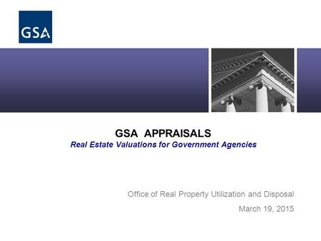 Office of Real Property Asset Management GSA APPRAISALS Real Estate Valuations for Government Agencies Office of Real Property Utilization and Disposal.