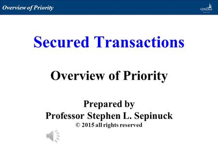 Secured Transactions Overview of Priority Prepared by Professor Stephen L. Sepinuck © 2015 all rights reserved Overview of Priority.