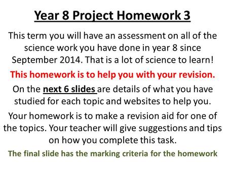 Year 8 Project Homework 3 This term you will have an assessment on all of the science work you have done in year 8 since September 2014. That is a lot.