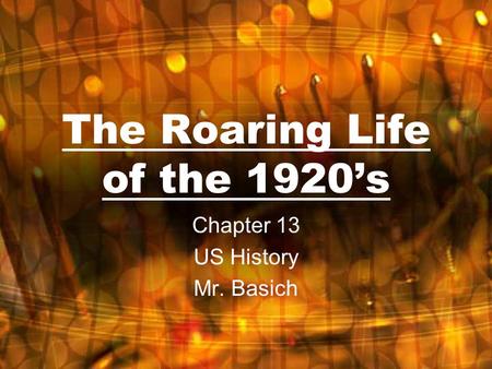 The Roaring Life of the 1920’s Chapter 13 US History Mr. Basich.