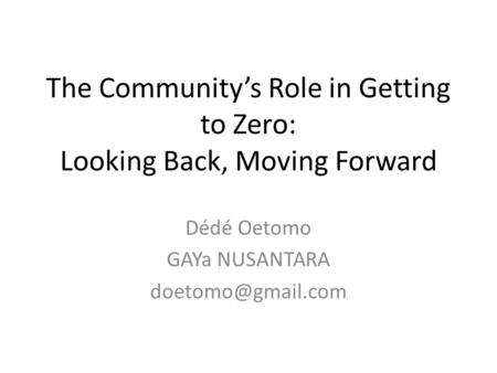 The Community’s Role in Getting to Zero: Looking Back, Moving Forward Dédé Oetomo GAYa NUSANTARA