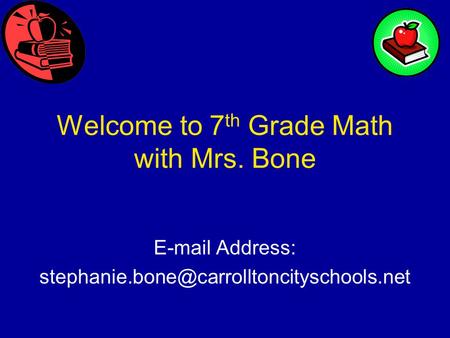 Welcome to 7 th Grade Math with Mrs. Bone  Address: